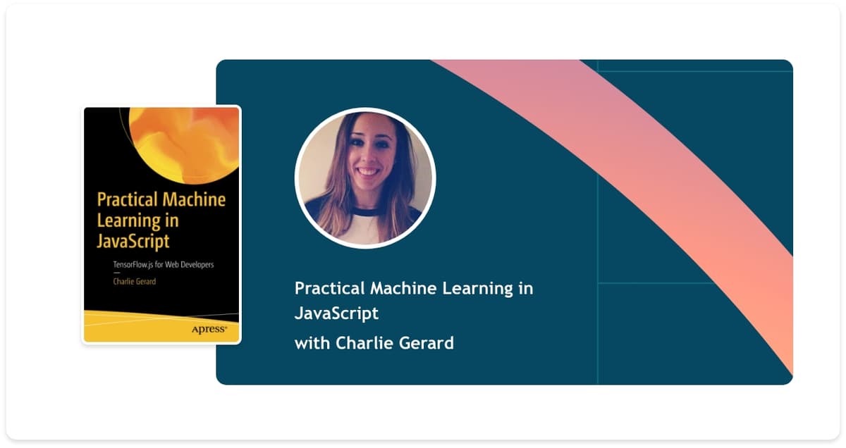 Practical Machine Learning in JavaScript with Charlie Gerard